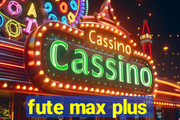 fute max plus